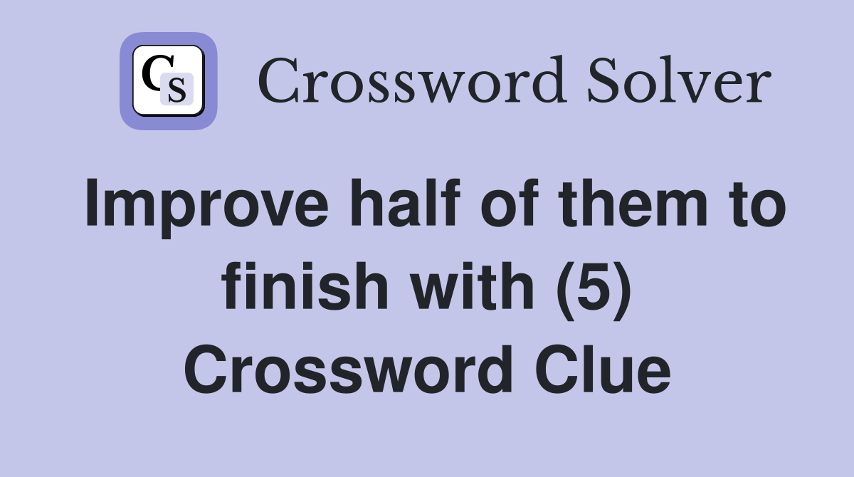 Improve half of them to finish with (5) Crossword Clue Answers